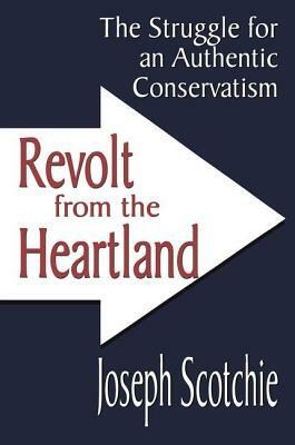 Revolt from the Heartland: The Struggle for an Authentic Conservatism by Joseph A. Scotchie