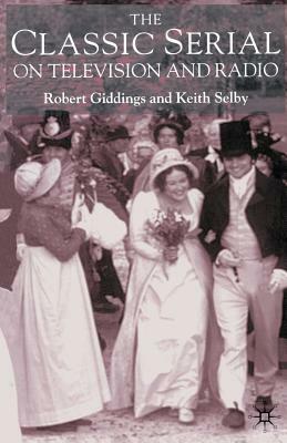 The Classic Serial on Television and Radio by Robert Giddings, Keith Selby