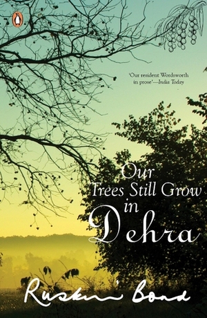 Our Trees Still Grow In Dehra by Ruskin Bond
