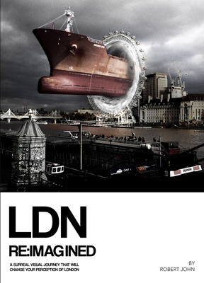 Ldn Reimagined: A Surreal Visual Journey That Will Change Your Perception of London by Robert John