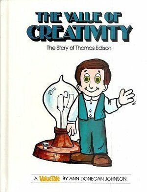 The Value of Creativity: The Story of Thomas Edison by Ann Donegan Johnson, Steven Pileggi