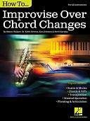 How to Improvise Over Chord Changes by Steve Kortyka, Shawn Wallace, Kris Johnson, Keith Newton