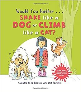 Would You Rather Shake like a Dog or Climb like a Cat?: Hilarious scenes bring Pet facts to life! by Camilla de la Bédoyère, Mel Howells