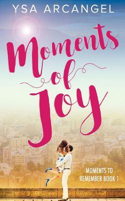 Moments of Joy (Moments to Remember Book 1) by Ysa Arcangel