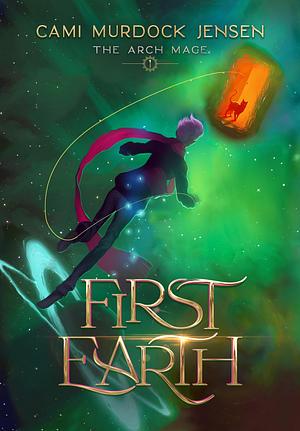 First Earth: A YA Fantasy Adventure to a Magic Planet by Cami Murdock Jensen, Cami Murdock Jensen