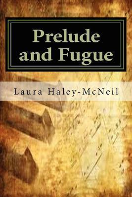 Prelude and Fugue by Laura Haley-McNeil