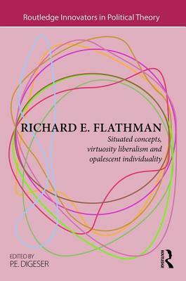 Richard E. Flathman: Situated Concepts, Virtuosity Liberalism, and Opalescent Individuality by 