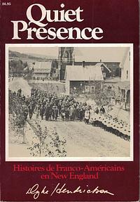 Quiet Presence: Histoires de Franco-Americains en New England by Dyke Hendrickson