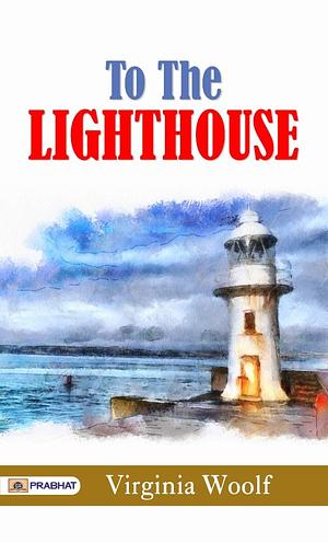 To the Lighthouse: Illuminating the Human Experience through Time and Memory by Virginia Woolf