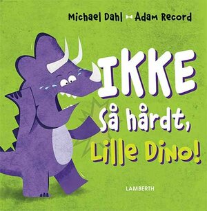 Ikke så hårdt, Lille Dino! by Michael Dahl