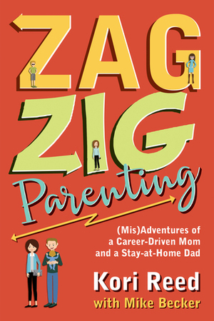 ZagZig Parenting: (Mis)Adventures of a Career-Driven Mom and a Stay-at-Home Dad by Mike Becker, Kori Reed