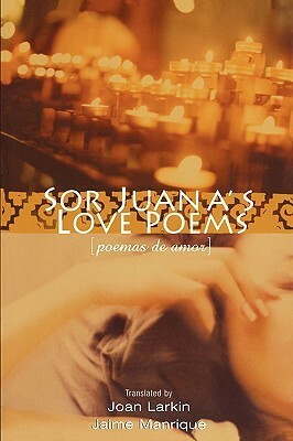 Sor Juana's Love Poems by Joan Larkin, Juana Inés de la Cruz, Jaime Manrique