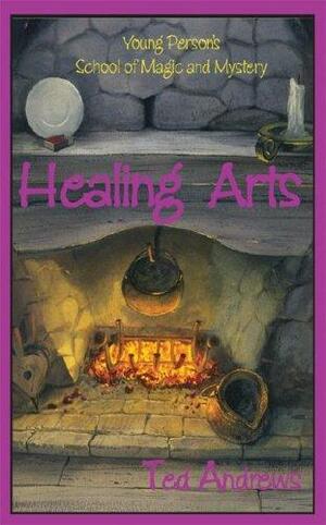 Healing Arts: Volume VII of Young Person's School of Magic and Mystery by Ted Andrews