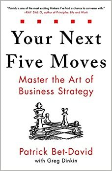 Your Next Five Moves: Master The Art of Business Strategy by Patrick Bet-David, Greg Dinkin