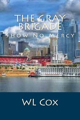 The Gray Brigade: Show No Mercy by Wl Cox