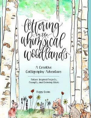 Lettering in the Whimsical Woodlands: A Creative Calligraphy Adventure--Nature-Inspired Projects, Prompts and Drawing Ideas by Peggy Dean