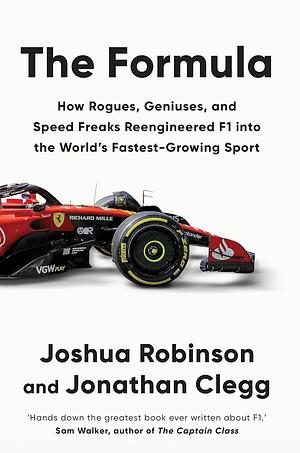 The Formula: How Rogues, Geniuses, and Speed Freaks Reengineered F1 Into the World's Fastest-Growing Sport by Jonathan Clegg, Joshua Robinson