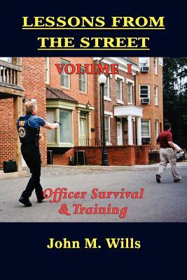 Lessons from the Street Volume I: Officer Survival & Training by John M. Wills