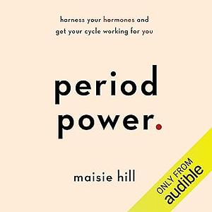 Period Power: Harness Your Hormones and Get Your Cycle Working for You by Maisie Hill