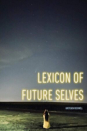 Lexicon of Future Selves by Gretchen Rockwell