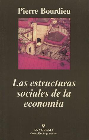 Las estructuras sociales de la economía by Pierre Bourdieu