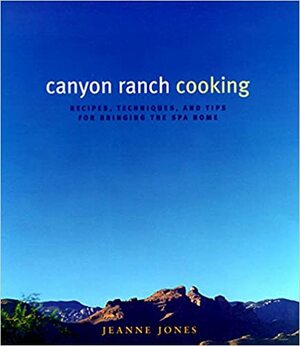 Canyon Ranch Cooking: Bringing the Spa Home by Jeanne Jones