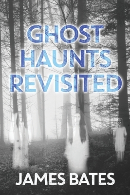 Ghost Haunts Revisited by James Bates