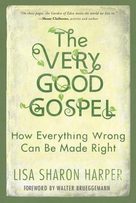 The Very Good Gospel: How Everything Wrong Can Be Made Right by Lisa Sharon Harper