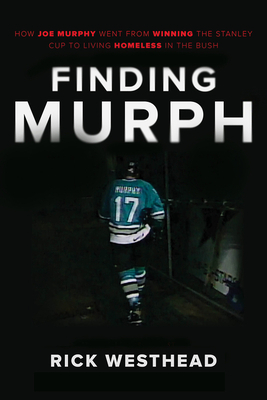 Finding Murph: How Joe Murphy Went from Winning a Championship to Living Homeless in the Bush by Rick Westhead