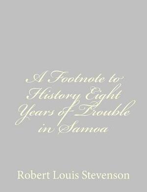A Footnote to History Eight Years of Trouble in Samoa by Robert Louis Stevenson