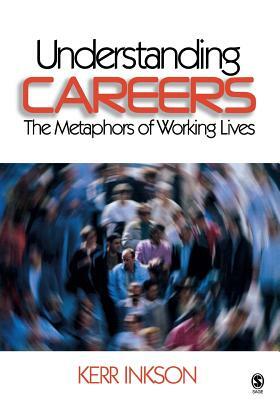 Understanding Careers: The Metaphors of Working Lives by J. H. Inkson