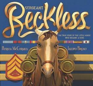 Sergeant Reckless: The True Story of the Little Horse Who Became a Hero by Patricia McCormick, Iacopo Bruno