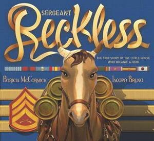 Sergeant Reckless: The True Story of the Little Horse Who Became a Hero by Iacopo Bruno, Patricia McCormick