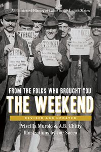 From the Folks Who Brought You the Weekend: An Illustrated History of Labor in the United States by Priscilla Murolo, A.B. Chitty