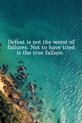 Defeat is not the worst of failures. Not to have tried is the true failure.: Daily Motivation Quotes Sketchbook for Work, School, and Personal Writing by Newprint Publishing