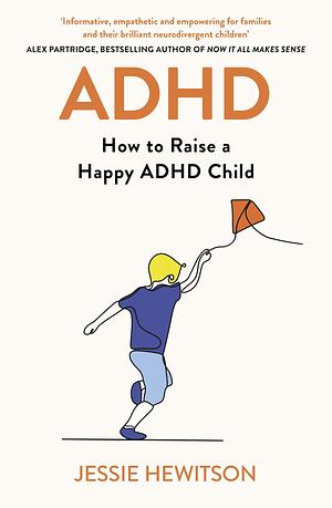 ADHD: How to Raise a Happy ADHD Child by Jessie Hewitson