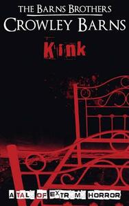 Kink: A Tale of Extreme Horror by Crowley Barns, The Barns Brothers