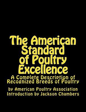 The American Standard of Poultry Excellence: A Complete Description of Recognized Breeds of Poultry by American Poultry Association