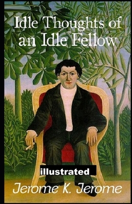 Idle Thoughts of an Idle Fellow illustrated by Jerome K. Jerome