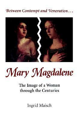 Mary Magdalene: The Image of a Woman through the Centuries by Ingrid Maisch, Linda M. Maloney