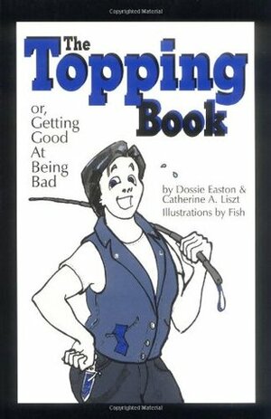 The Topping Book: Or Getting Good at Being Bad by Fish, Catherine A. Liszt, Dossie Easton