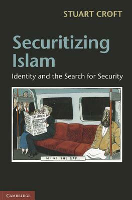 Securitizing Islam: Identity and the Search for Security by Stuart Croft