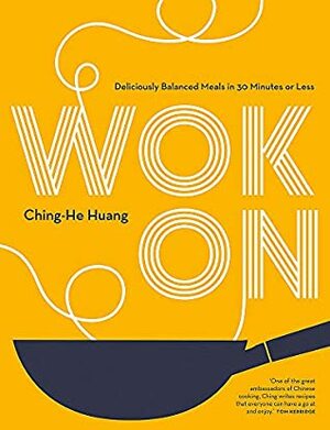 Wok On: Deliciously balanced Asian meals in 30 minutes or less by Ching-He Huang