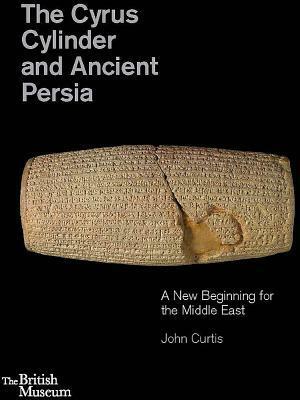 The Cyrus Cylinder and Ancient Persia: A New Beginning for the Middle East by Neil MacGregor, John Curtis