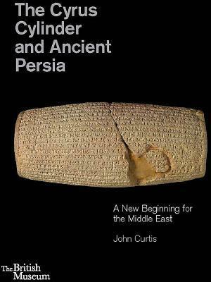 The Cyrus Cylinder and Ancient Persia: A New Beginning for the Middle East by John Curtis, Neil MacGregor