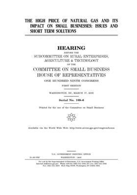 The high price of natural gas and its impact on small businesses: issues and short term solutions by United States House of Representatives, Committee on Small Business (house), United State Congress