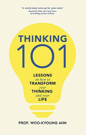 Thinking 101: Lessons on How to Transform Your Thinking and Your Life by Woo-Kyoung Ahn