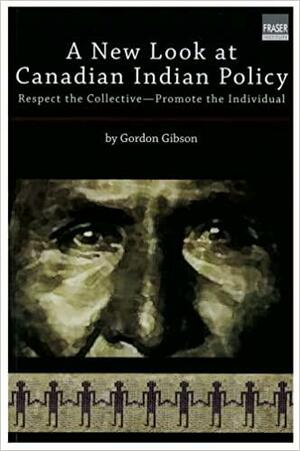 A New Look at Canadian Indian Policy by Gordon Gibson