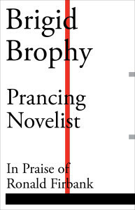 Prancing Novelist:In Praise Of Ronald Firbank by Brigid Brophy