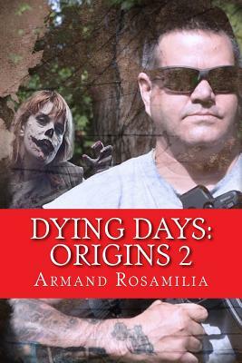 Dying Days: Origins 2 by Armand Rosamilia
